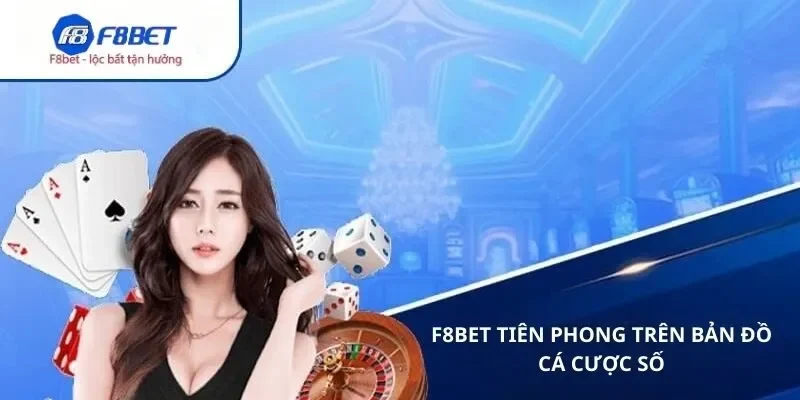 F8bet tiên phong trên bản đồ cá cược số